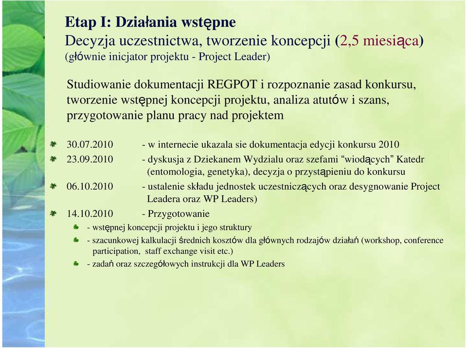 2010 - dyskusja z Dziekanem Wydzialu oraz szefami wiodących Katedr (entomologia, genetyka), decyzja o przystąpieniu do konkursu 06.10.2010 - ustalenie składu jednostek uczestniczących oraz desygnowanie Project Leadera oraz WP Leaders) 14.