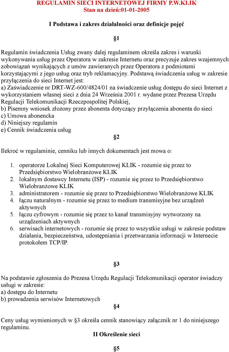 KLIK Stan na dzień:01-01-2005 I Podstawa i zakres działalności oraz definicje pojęć 1 Regulamin świadczenia Usług zwany dalej regulaminem określa zakres i warunki wykonywania usług przez Operatora w