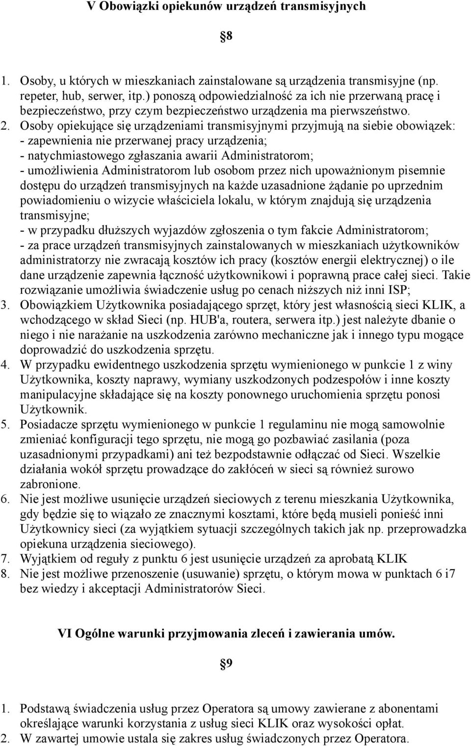 Osoby opiekujące się urządzeniami transmisyjnymi przyjmują na siebie obowiązek: - zapewnienia nie przerwanej pracy urządzenia; - natychmiastowego zgłaszania awarii Administratorom; - umożliwienia