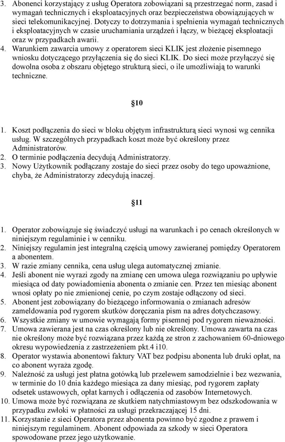 Warunkiem zawarcia umowy z operatorem sieci KLIK jest złożenie pisemnego wniosku dotyczącego przyłączenia się do sieci KLIK.