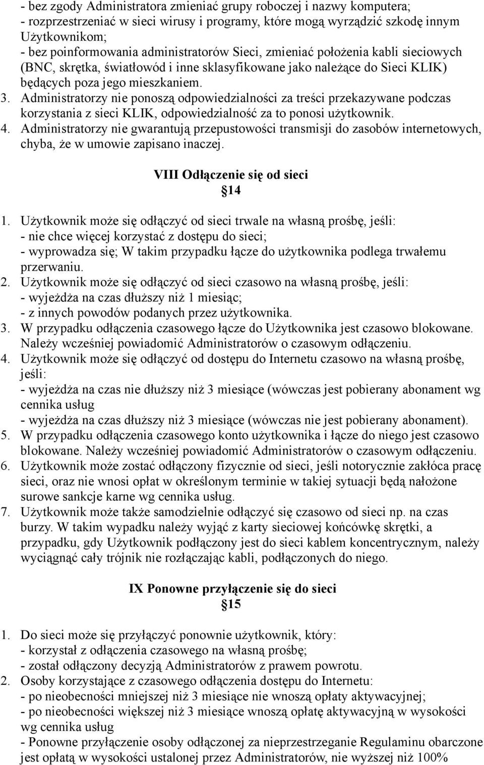 Administratorzy nie ponoszą odpowiedzialności za treści przekazywane podczas korzystania z sieci KLIK, odpowiedzialność za to ponosi użytkownik. 4.