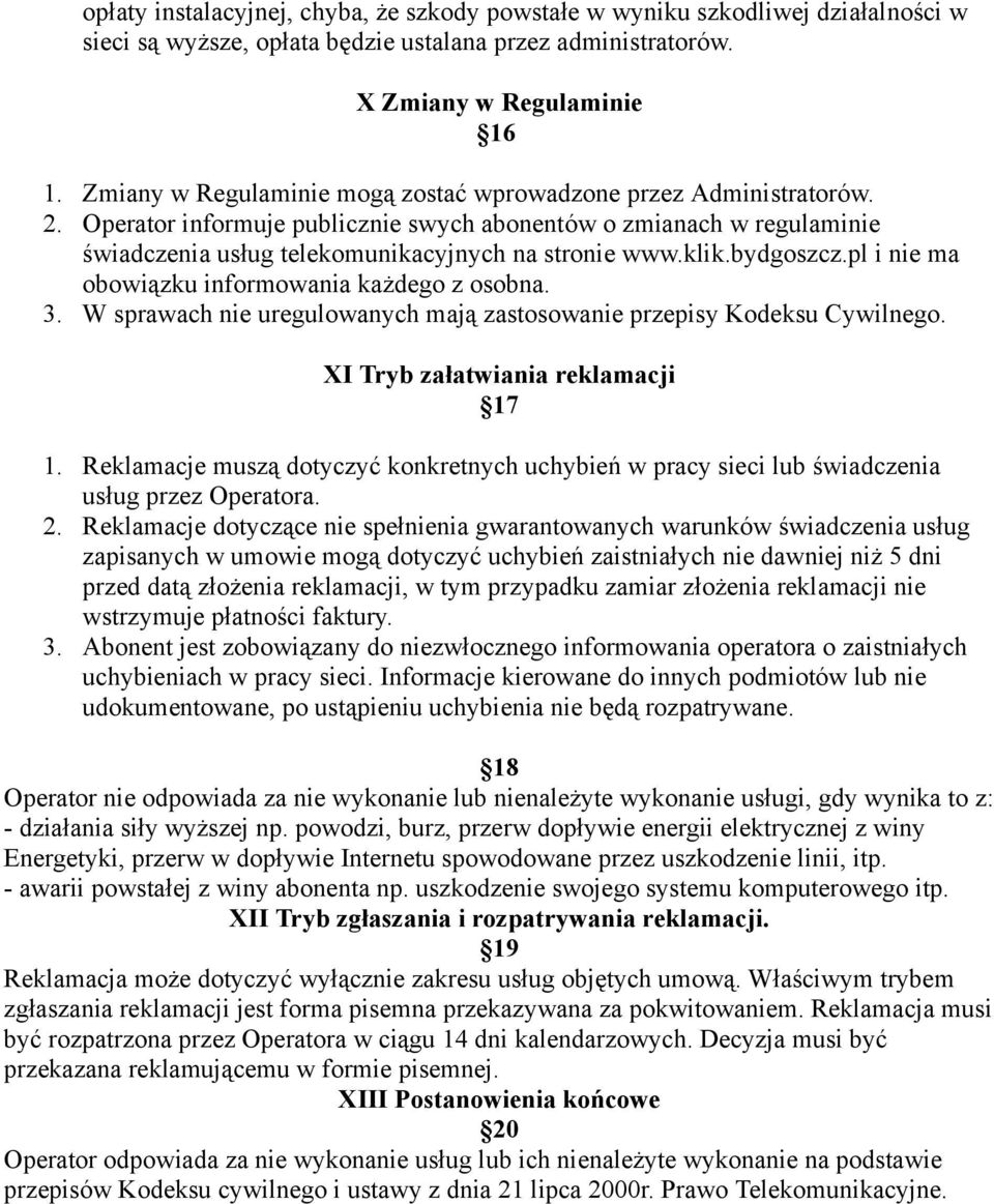 bydgoszcz.pl i nie ma obowiązku informowania każdego z osobna. 3. W sprawach nie uregulowanych mają zastosowanie przepisy Kodeksu Cywilnego. XI Tryb załatwiania reklamacji 17 1.