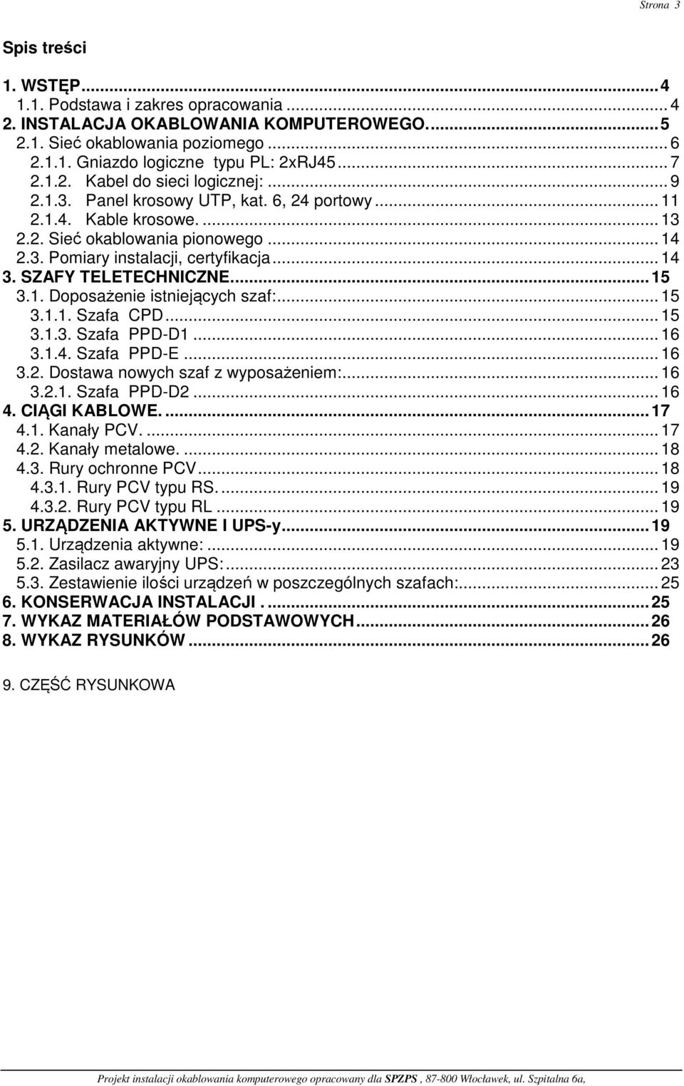 .. 14 3. SZAFY TELETECHNICZNE.... 15 3.1. Doposażenie istniejących szaf:... 15 3.1.1. Szafa CPD... 15 3.1.3. Szafa PPD-D1... 16 3.1.4. Szafa PPD-E... 16 3.2. Dostawa nowych szaf z wyposażeniem:... 16 3.2.1. Szafa PPD-D2.