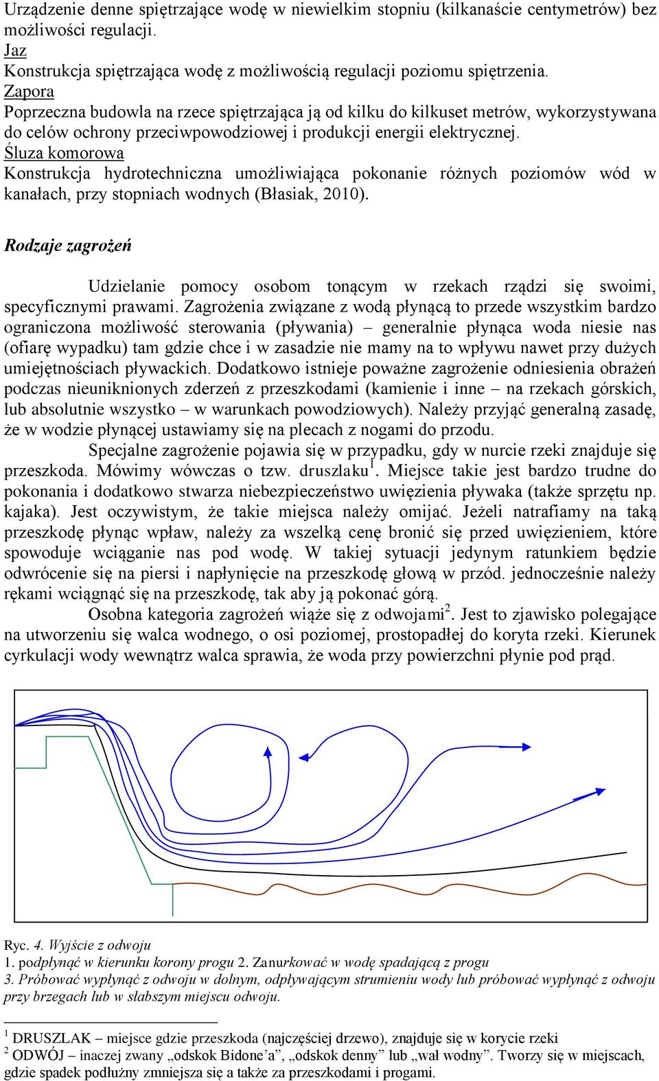 Śluza komorowa Konstrukcja hydrotechniczna umożliwiająca pokonanie różnych poziomów wód w kanałach, przy stopniach wodnych (Błasiak, 2010).