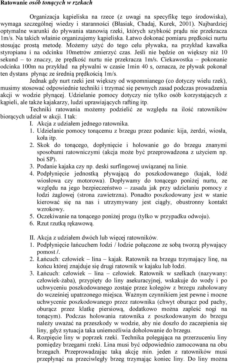 Łatwo dokonać pomiaru prędkości nurtu stosując prostą metodę. Możemy użyć do tego celu pływaka, na przykład kawałka styropianu i na odcinku 10metrów zmierzyć czas.