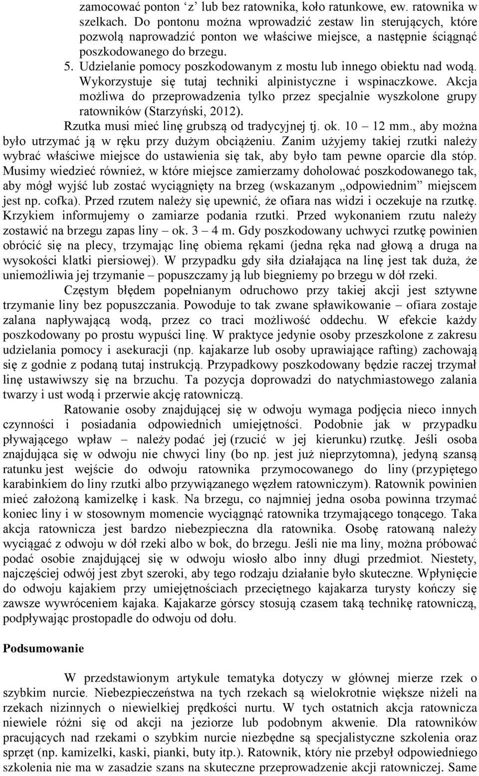 Udzielanie pomocy poszkodowanym z mostu lub innego obiektu nad wodą. Wykorzystuje się tutaj techniki alpinistyczne i wspinaczkowe.