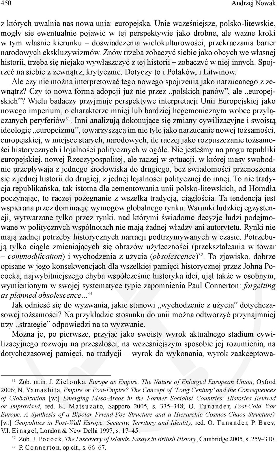 narodowych ekskluzywizmów. Znów trzeba zobaczyć siebie jako obcych we własnej historii, trzeba się niejako wywłaszczyć z tej historii zobaczyć w niej innych. Spojrzeć na siebie z zewnątrz, krytycznie.