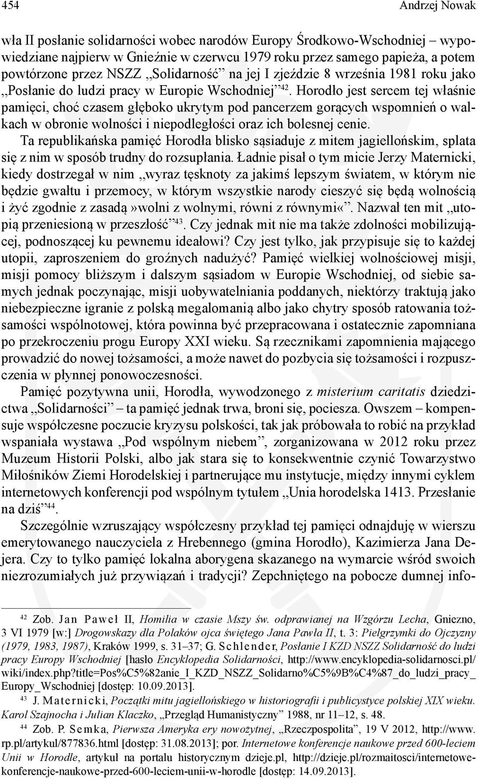 Horodło jest sercem tej właśnie pamięci, choć czasem głęboko ukrytym pod pancerzem gorących wspomnień o walkach w obronie wolności i niepodległości oraz ich bolesnej cenie.