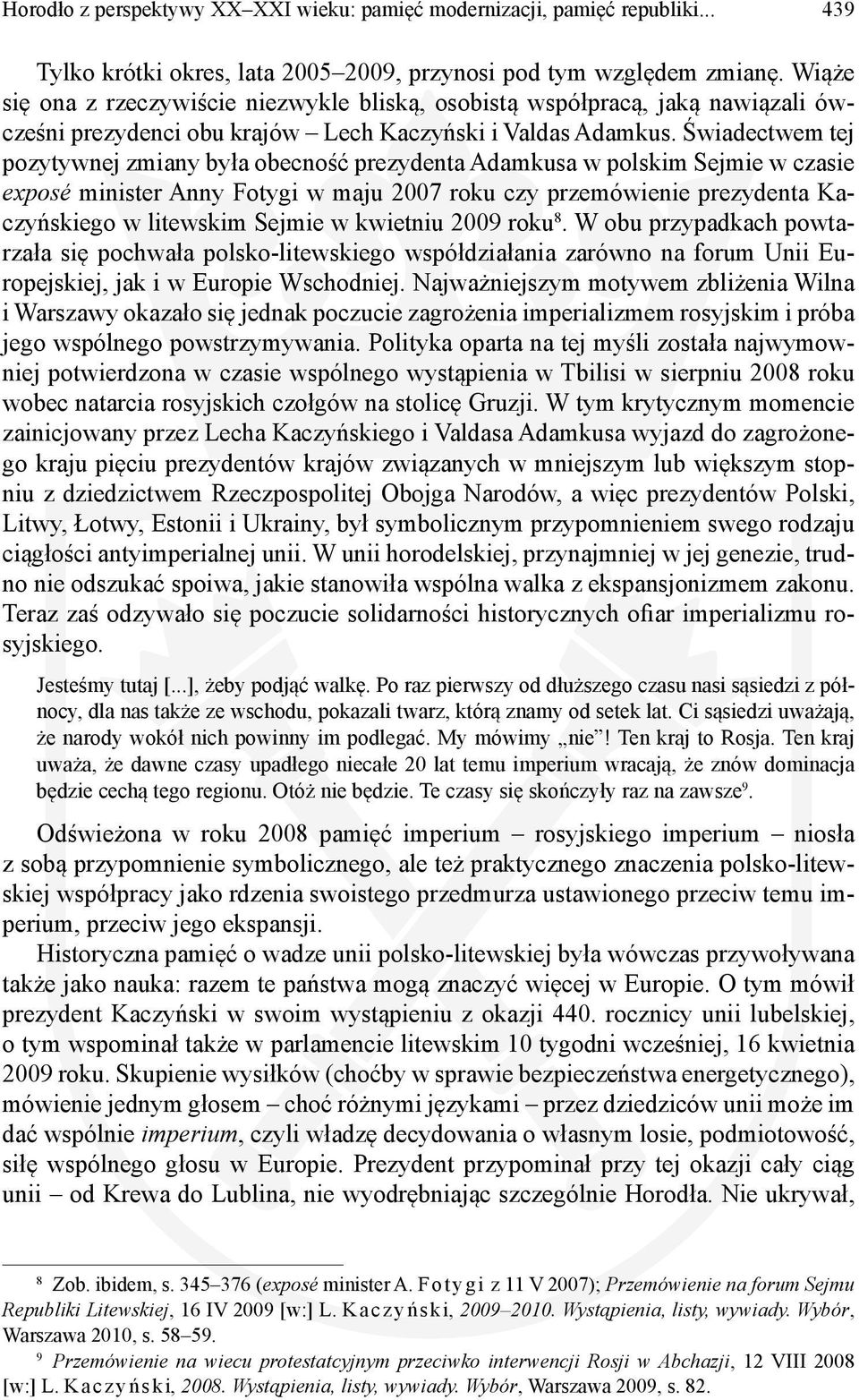 Świadectwem tej pozytywnej zmiany była obecność prezydenta Adamkusa w polskim Sejmie w czasie exposé minister Anny Fotygi w maju 2007 roku czy przemówienie prezydenta Kaczyńskiego w litewskim Sejmie