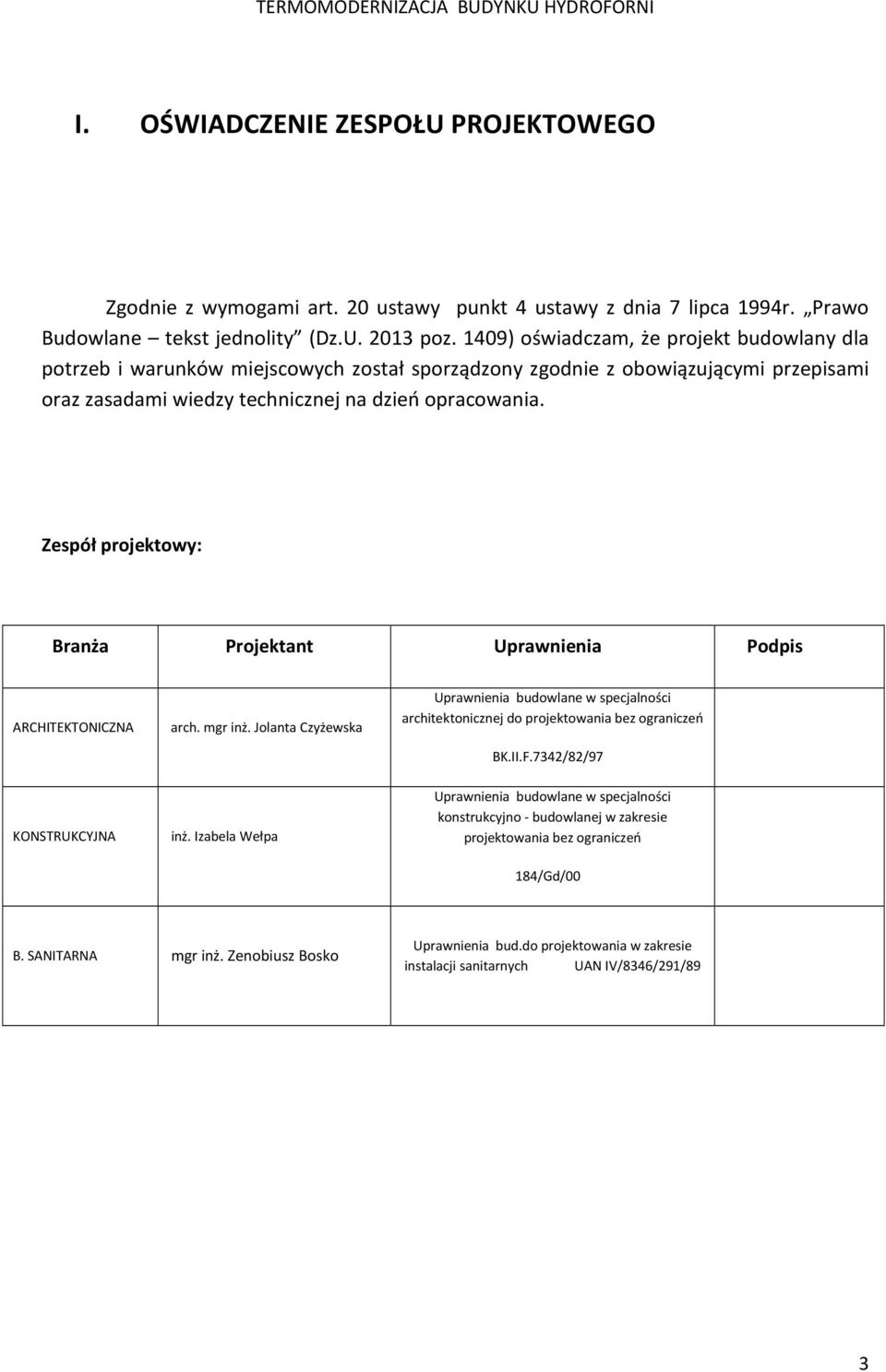 Zespół projektowy: Branża Projektant Uprawnienia Podpis ARCHITEKTONICZNA arch. mgr inż. Jolanta Czyżewska Uprawnienia budowlane w specjalności architektonicznej do projektowania bez ograniczeń BK.II.