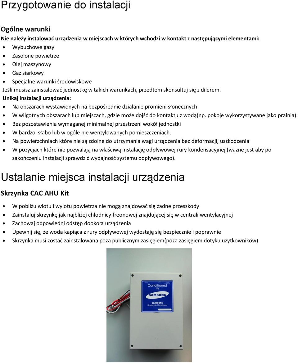 Unikaj instalacji urządzenia: Na obszarach wystawionych na bezpośrednie działanie promieni słonecznych W wilgotnych obszarach lub miejscach, gdzie może dojść do kontaktu z wodą(np.