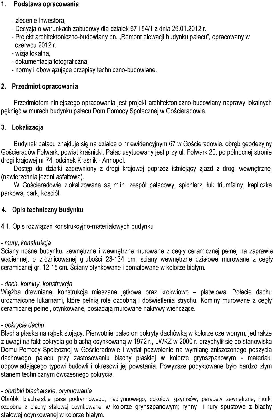 12 r. - wizja lokalna, - dokumentacja fotograficzna, - normy i obowiązujące przepisy techniczno-budowlane. 2.