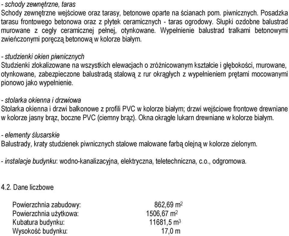 - studzienki okien piwnicznych Studzienki zlokalizowane na wszystkich elewacjach o zróżnicowanym kształcie i głębokości, murowane, otynkowane, zabezpieczone balustradą stalową z rur okrągłych z