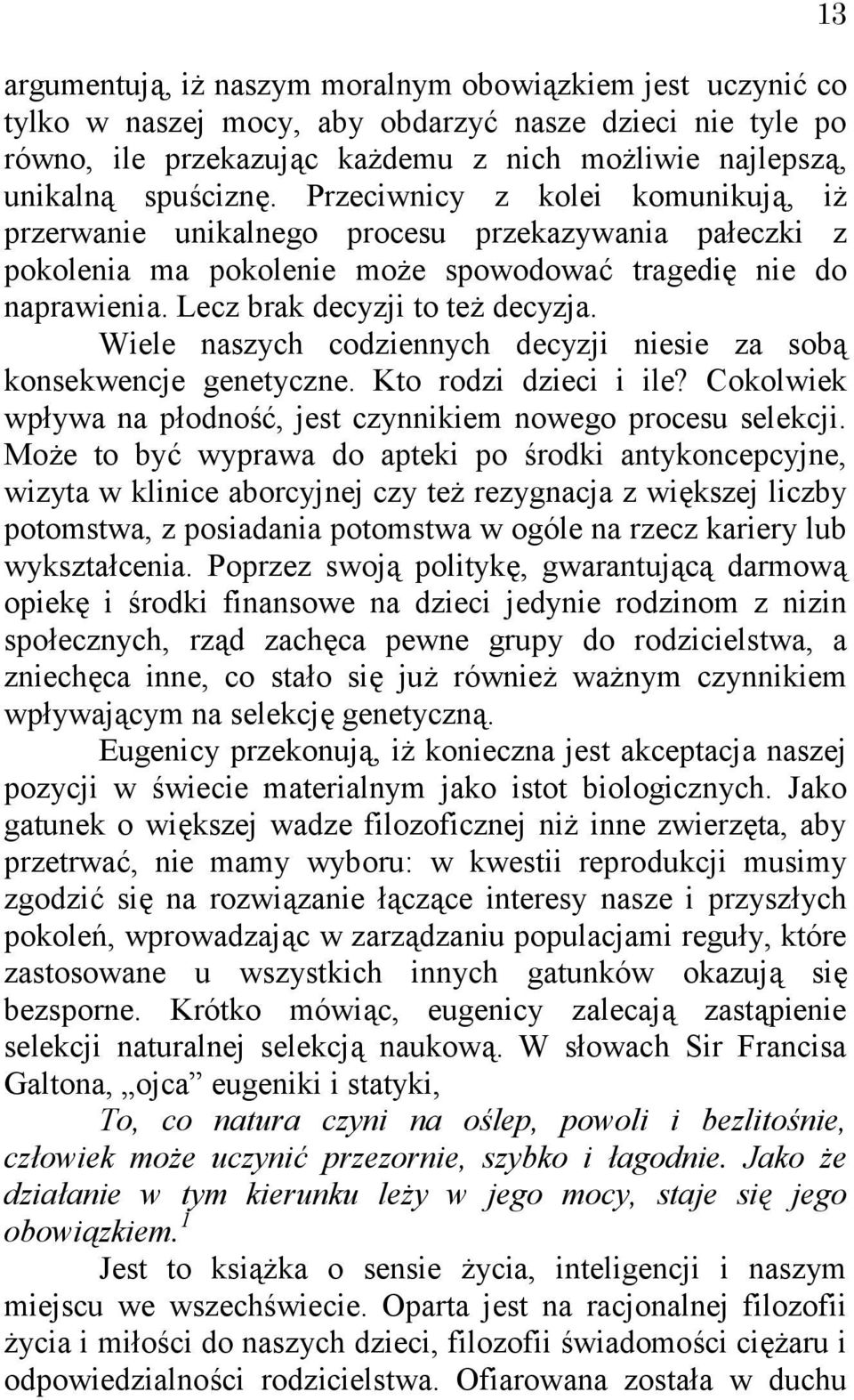 Wiele naszych codziennych decyzji niesie za sobą konsekwencje genetyczne. Kto rodzi dzieci i ile? Cokolwiek wpływa na płodność, jest czynnikiem nowego procesu selekcji.