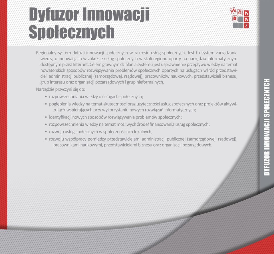 Celem głównym działania systemu jest usprawnienie przepływu wiedzy na temat nowatorskich sposobów rozwiązywania problemów społecznych opartych na usługach wśród przedstawicieli administracji