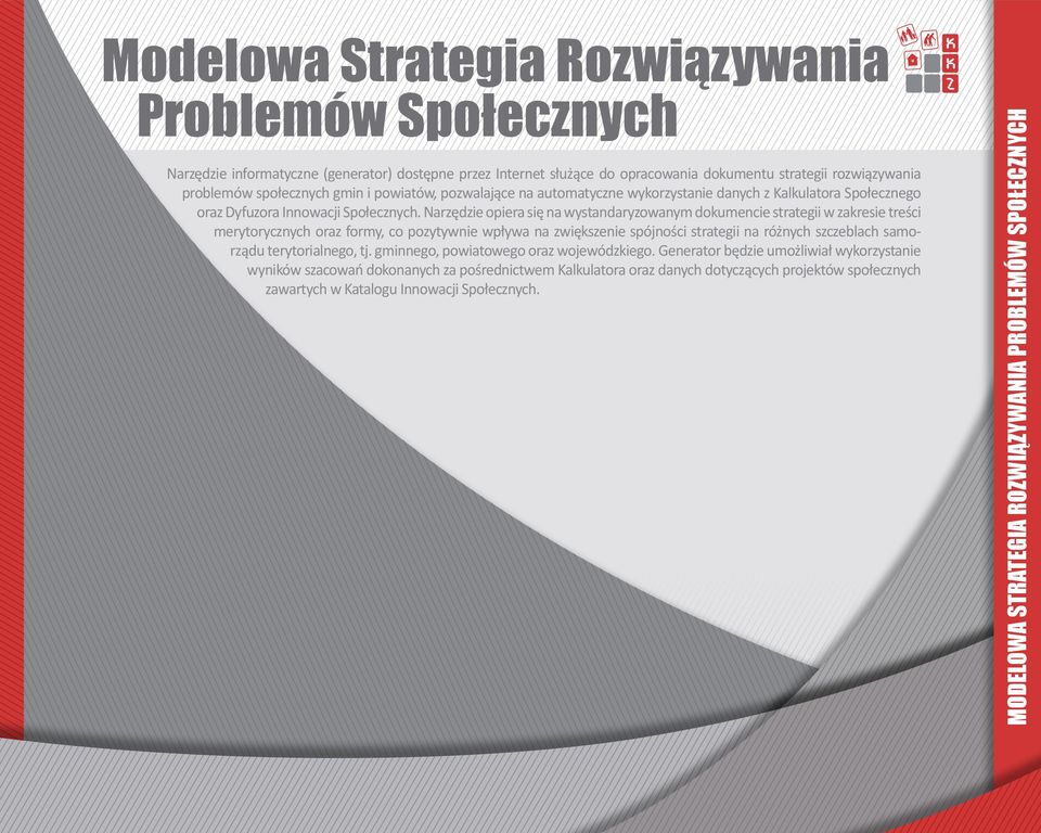 Narzędzie opiera się na wystandaryzowanym dokumencie strategii w zakresie treści merytorycznych oraz formy, co pozytywnie wpływa na zwiększenie spójności strategii na różnych szczeblach samorządu