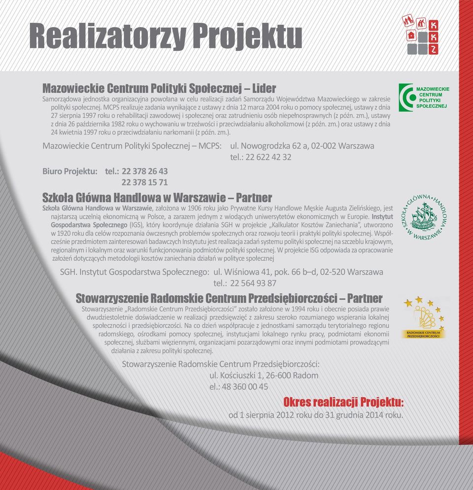 MCPS realizuje zadania wynikające z ustawy z dnia 12 marca 2004 roku o pomocy społecznej, ustawy z dnia 27 sierpnia 1997 roku o rehabilitacji zawodowej i społecznej oraz zatrudnieniu osób