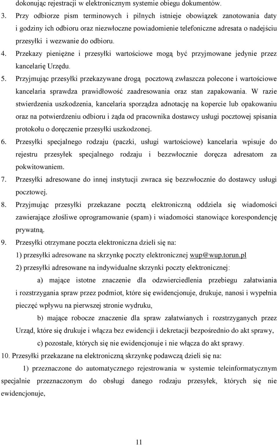 Przekazy pieniężne i przesyłki wartościowe mogą być przyjmowane jedynie przez kancelarię Urzędu. 5.