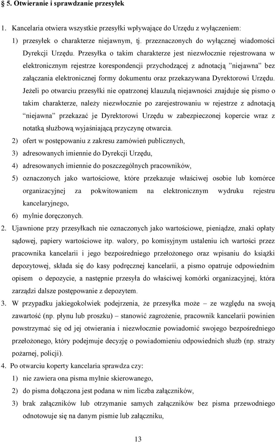 Przesyłka o takim charakterze jest niezwłocznie rejestrowana w elektronicznym rejestrze korespondencji przychodzącej z adnotacją niejawna bez załączania elektronicznej formy dokumentu oraz