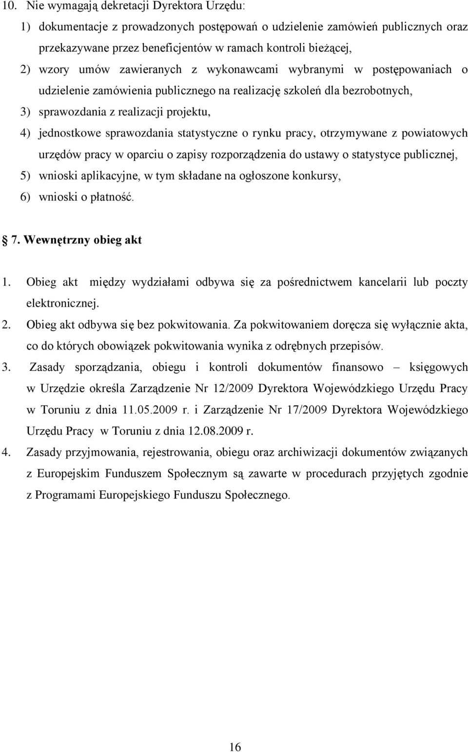 sprawozdania statystyczne o rynku pracy, otrzymywane z powiatowych urzędów pracy w oparciu o zapisy rozporządzenia do ustawy o statystyce publicznej, 5) wnioski aplikacyjne, w tym składane na