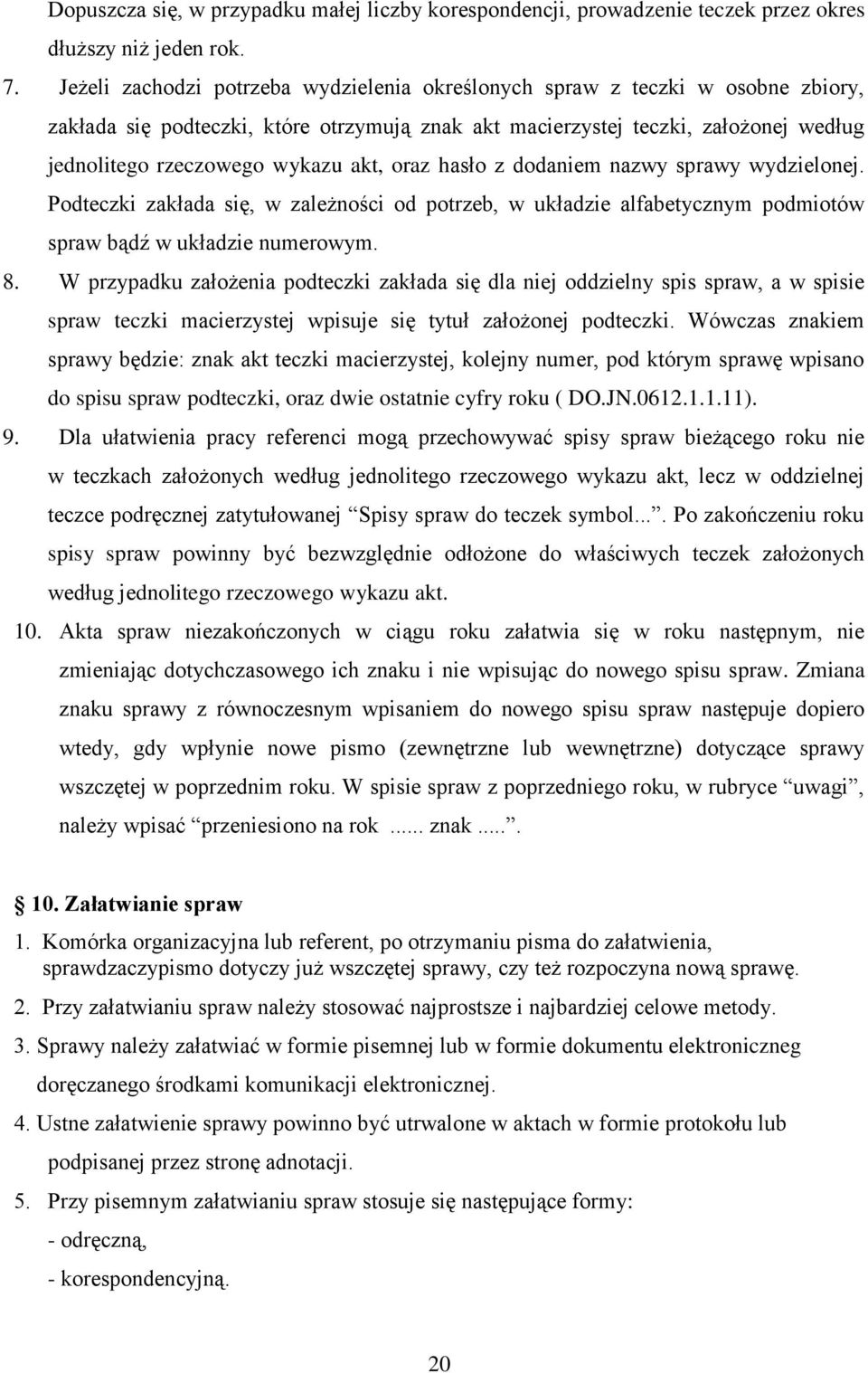 akt, oraz hasło z dodaniem nazwy sprawy wydzielonej. Podteczki zakłada się, w zależności od potrzeb, w układzie alfabetycznym podmiotów spraw bądź w układzie numerowym. 8.