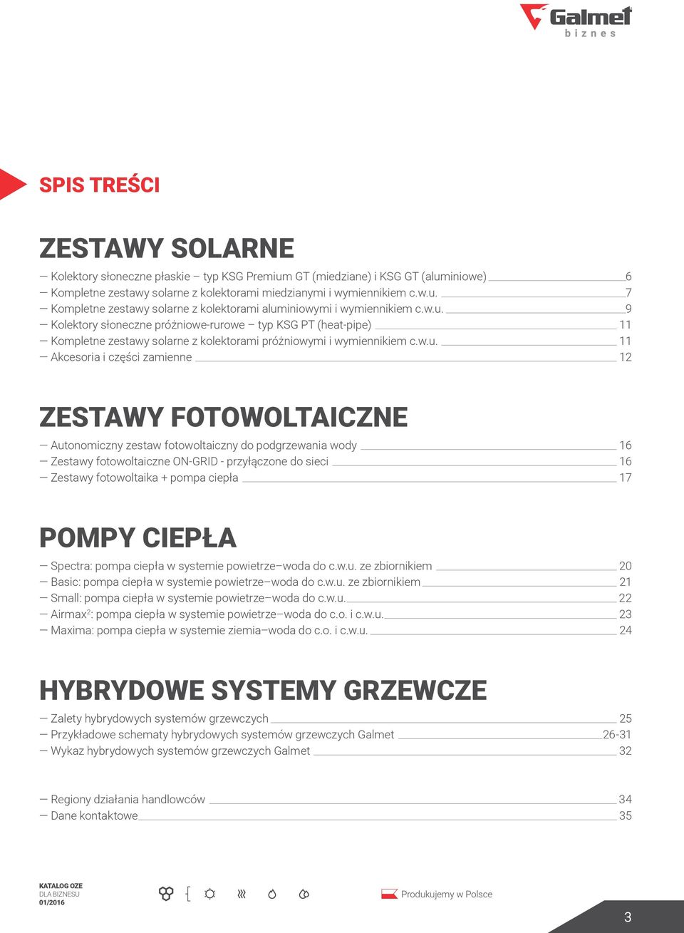 FOTOWOLTAICZNE Autonomiczny zestaw fotowoltaiczny do podgrzewania wody 16 Zestawy fotowoltaiczne ON-GRID - przyłączone do sieci 16 Zestawy fotowoltaika + pompa ciepła 17 POMPY CIEPŁA Spectra: pompa