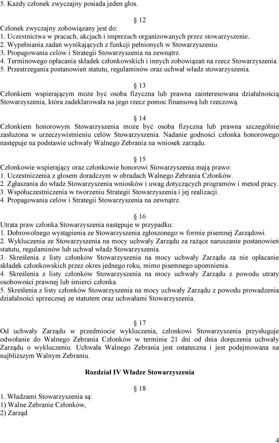 Terminowego opłacania składek członkowskich i innych zobowiązań na rzecz Stowarzyszenia. 5. Przestrzegania postanowień statutu, regulaminów oraz uchwał władz stowarzyszenia.