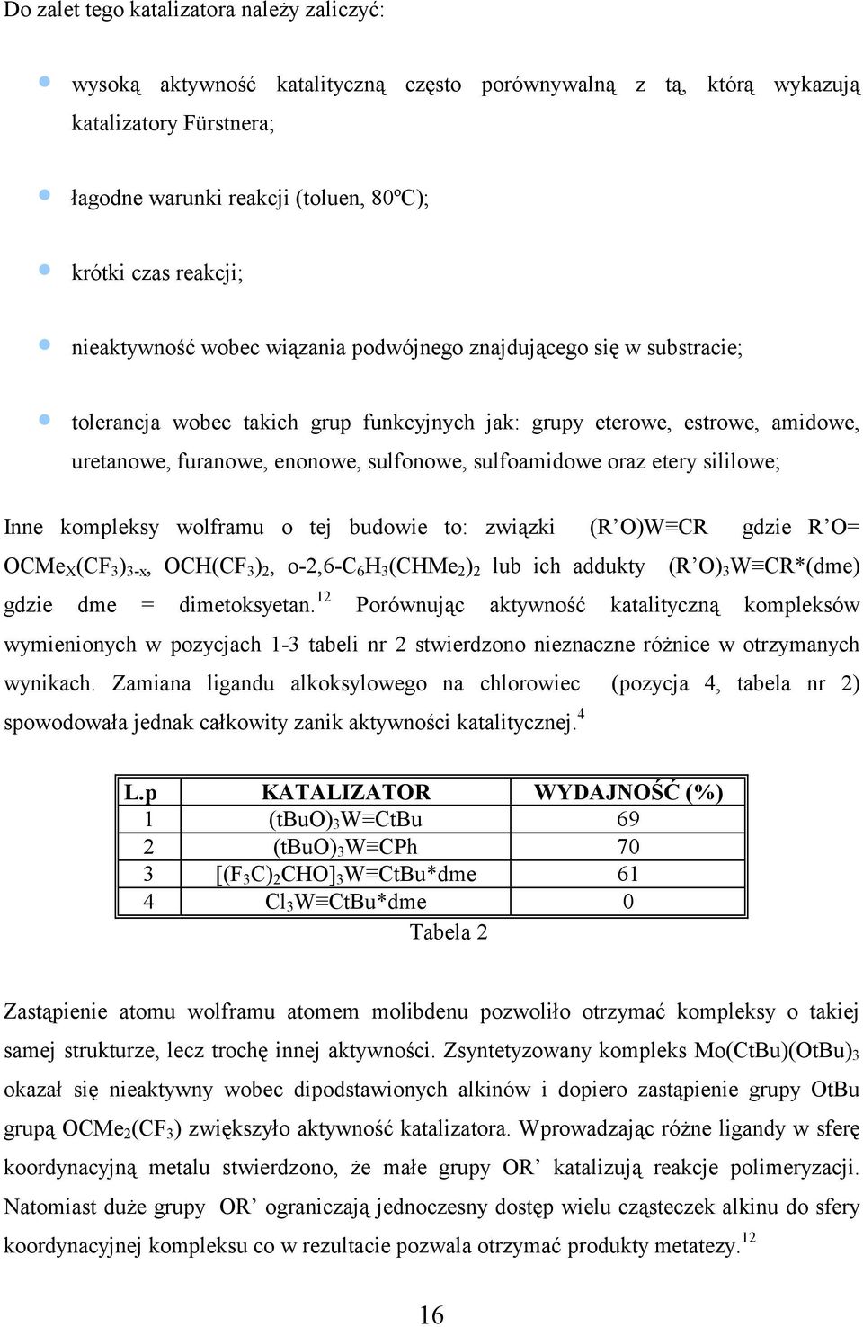 sulfoamidowe oraz etery sililowe; Inne kompleksy wolframu o tej budowie to: związki ( )W C gdzie = CMe X (C 3 ) 3-x, CH(C 3 ) 2, o-2,6-c 6 H 3 (CHMe 2 ) 2 lub ich addukty ( ) 3 W C*(dme) gdzie dme =