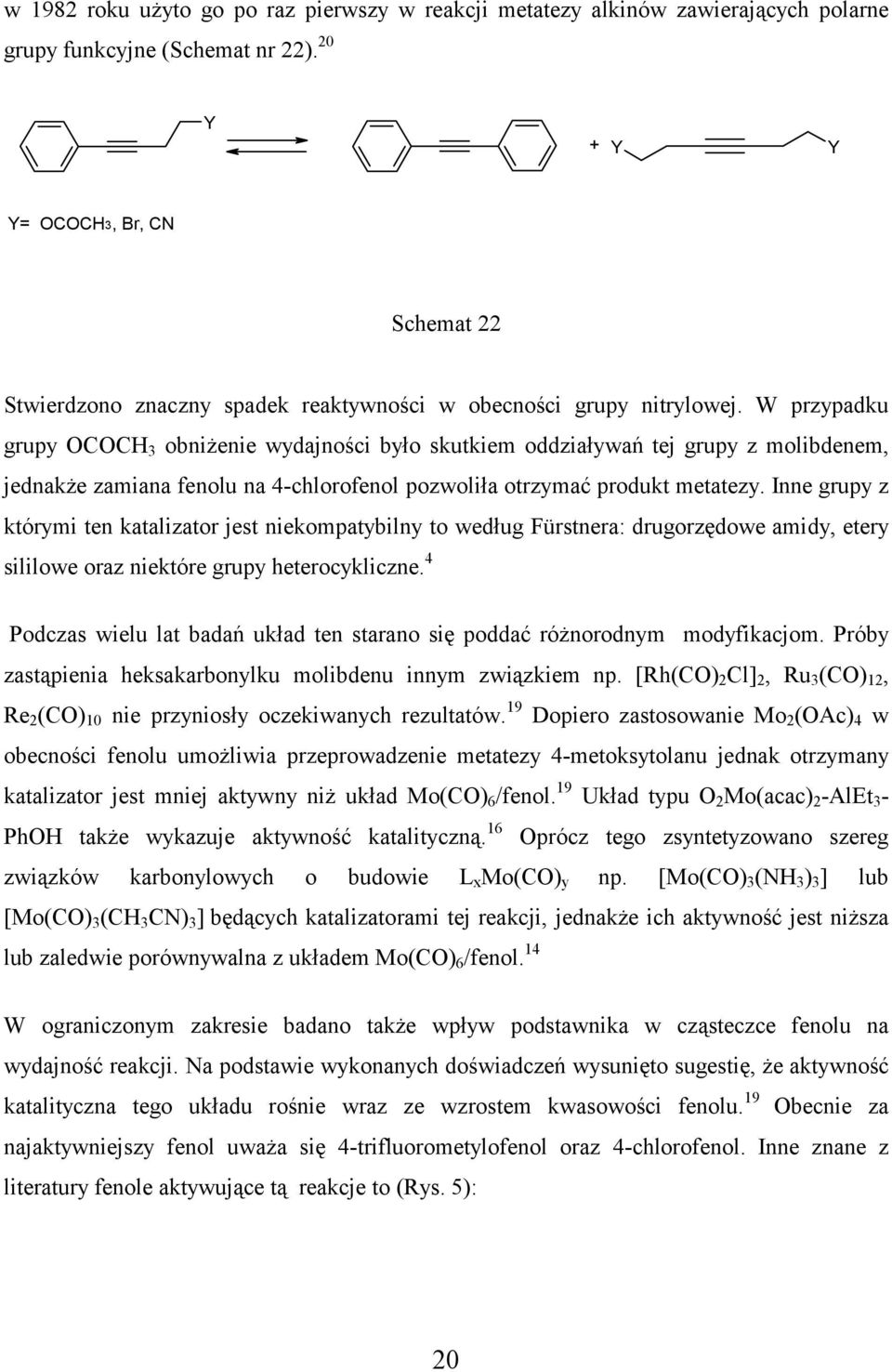 W przypadku grupy CCH 3 obniżenie wydajności było skutkiem oddziaływań tej grupy z molibdenem, jednakże zamiana fenolu na 4-chlorofenol pozwoliła otrzymać produkt metatezy.