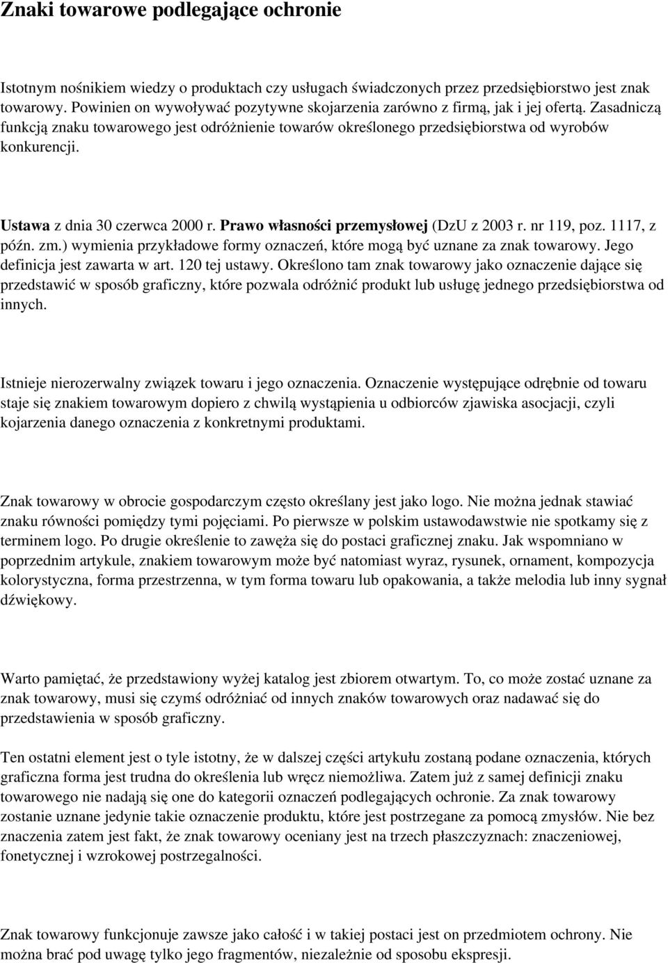 Ustawa z dnia 30 czerwca 2000 r. Prawo własności przemysłowej (DzU z 2003 r. nr 119, poz. 1117, z późn. zm.) wymienia przykładowe formy oznaczeń, które mogą być uznane za znak towarowy.