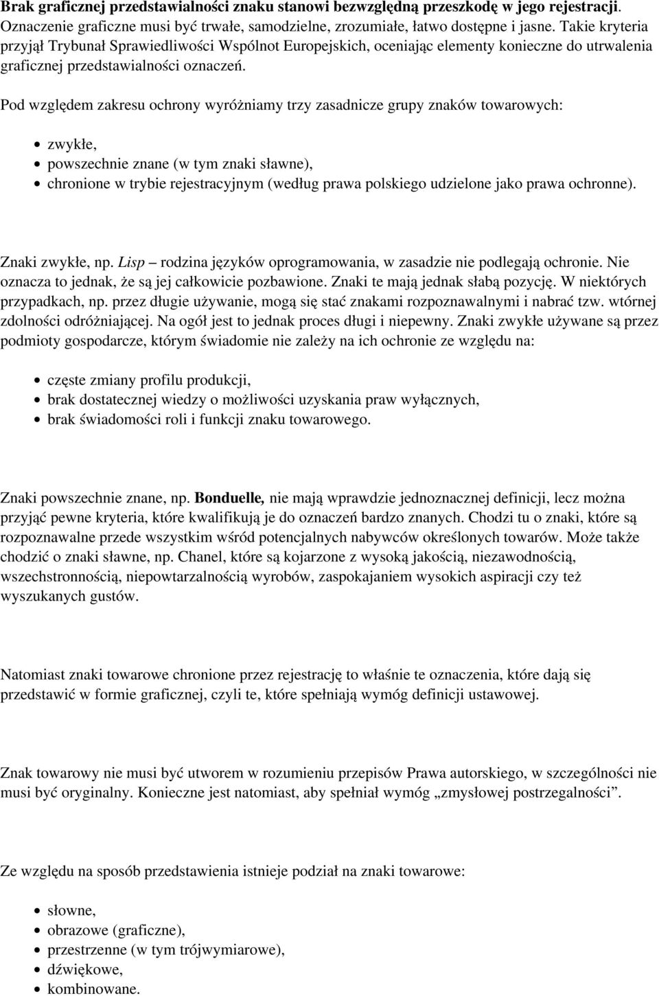 Pod względem zakresu ochrony wyróżniamy trzy zasadnicze grupy znaków towarowych: zwykłe, powszechnie znane (w tym znaki sławne), chronione w trybie rejestracyjnym (według prawa polskiego udzielone