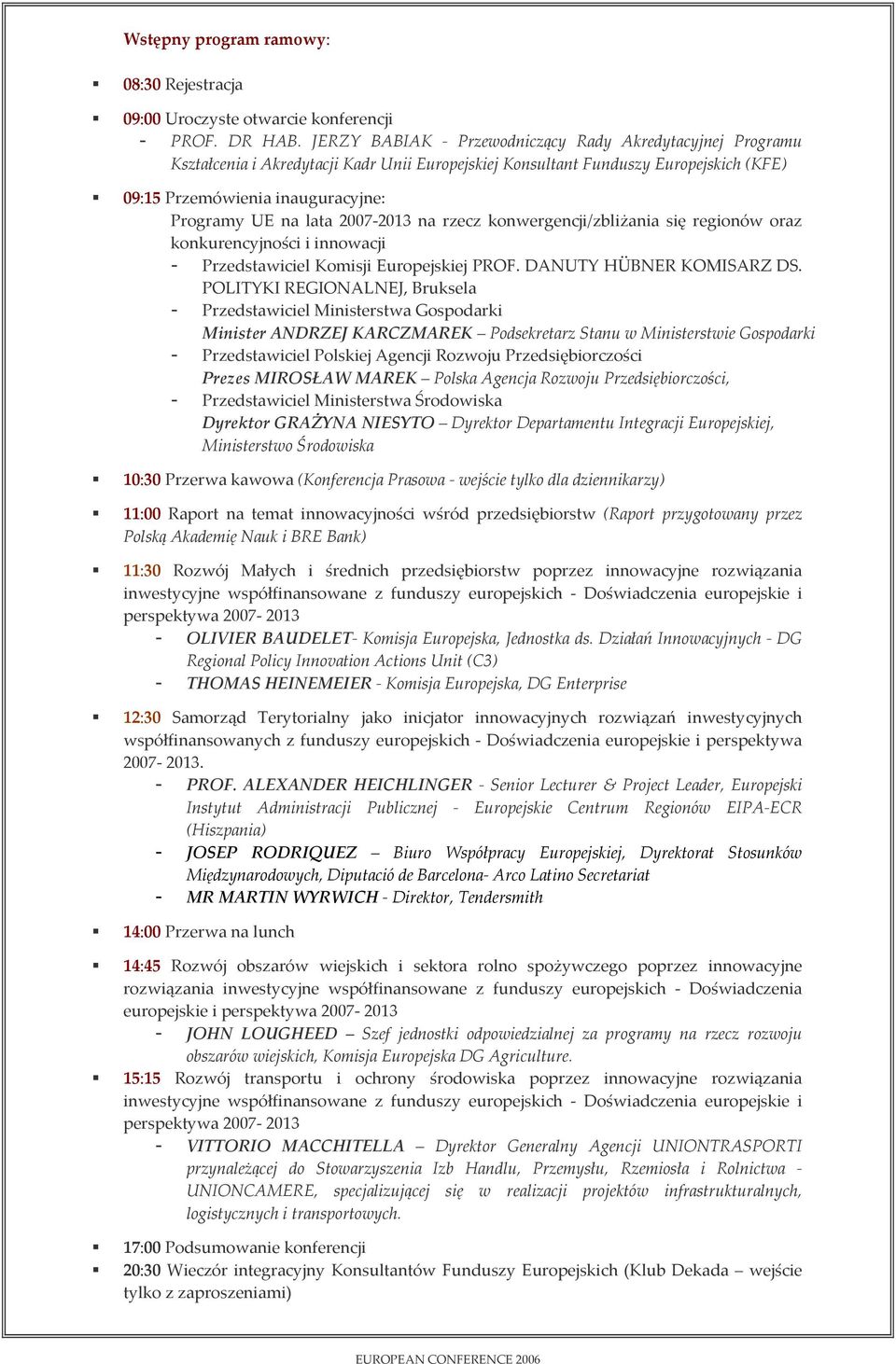 lata 2007-2013 na rzecz konwergencji/zbliżania się regionów konkurencyjności i innowacji - Przedstawiciel Komisji Europejskiej PROF. DANUTY HÜBNER KOMISARZ DS.