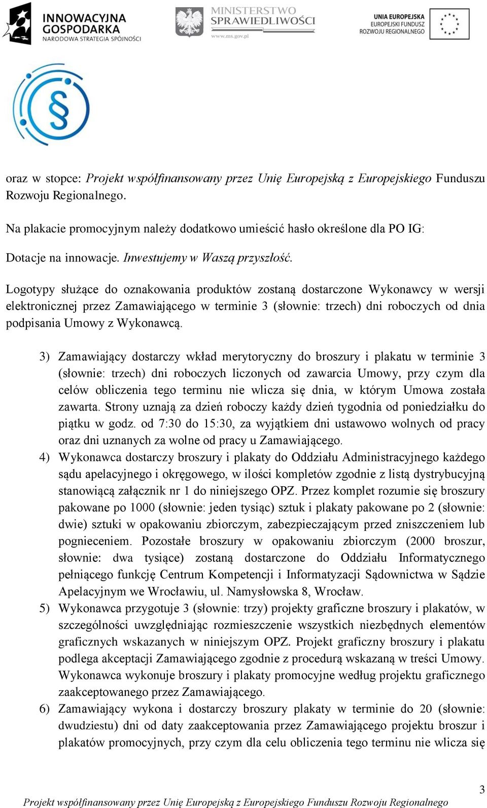 Logotypy służące do oznakowania produktów zostaną dostarczone Wykonawcy w wersji elektronicznej przez Zamawiającego w terminie 3 (słownie: trzech) dni roboczych od dnia podpisania Umowy z Wykonawcą.