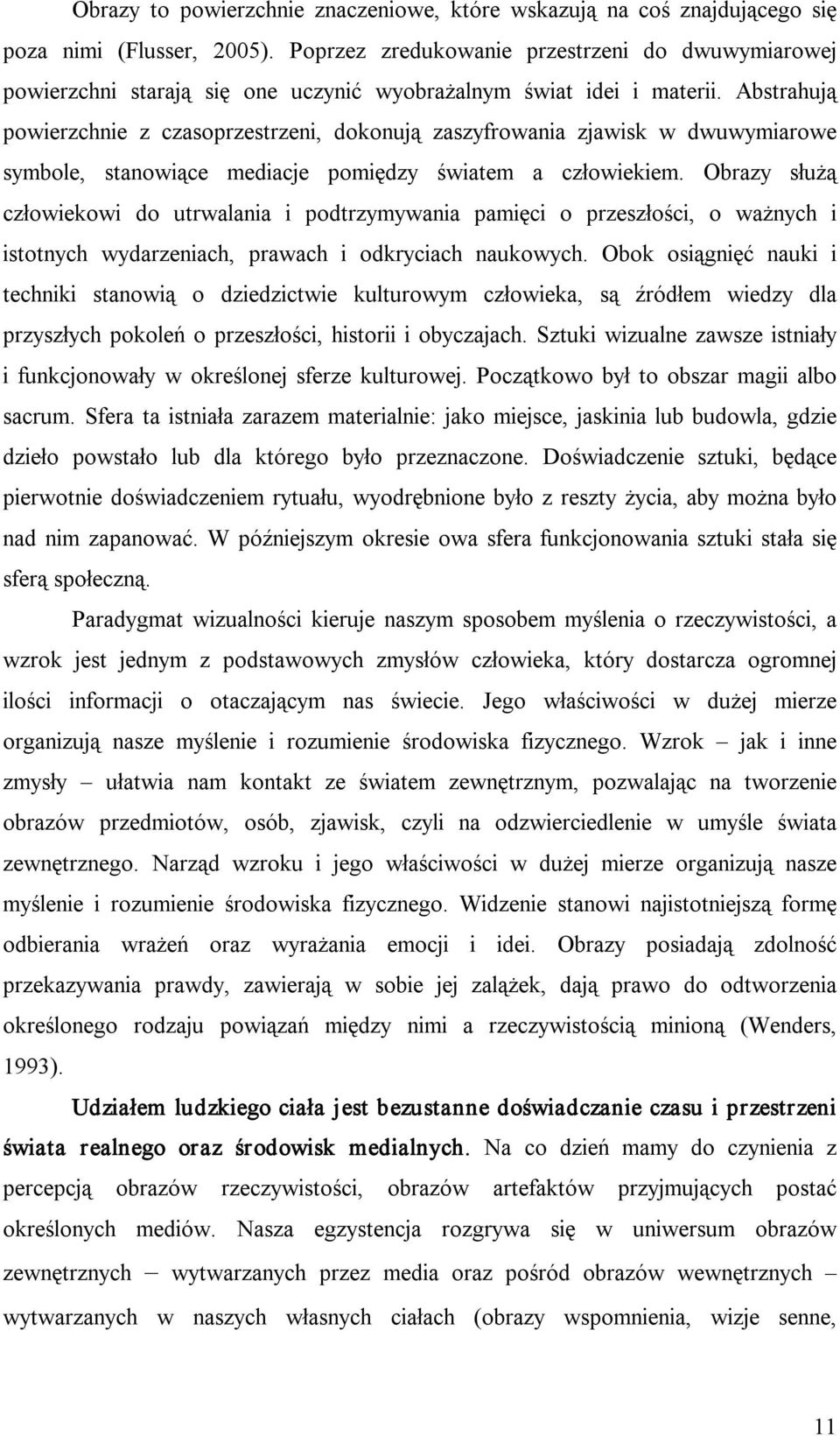 Abstrahują powierzchnie z czasoprzestrzeni, dokonują zaszyfrowania zjawisk w dwuwymiarowe symbole, stanowiące mediacje pomiędzy światem a człowiekiem.