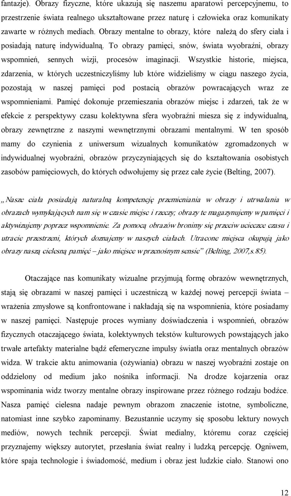 Wszystkie historie, miejsca, zdarzenia, w których uczestniczyliśmy lub które widzieliśmy w ciągu naszego życia, pozostają w naszej pamięci pod postacią obrazów powracających wraz ze wspomnieniami.