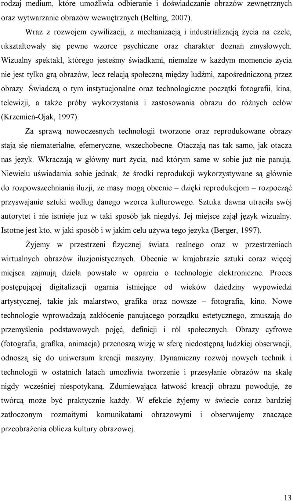 Wizualny spektakl, którego jesteśmy świadkami, niemalże w każdym momencie życia nie jest tylko grą obrazów, lecz relacją społeczną między ludźmi, zapośredniczoną przez obrazy.