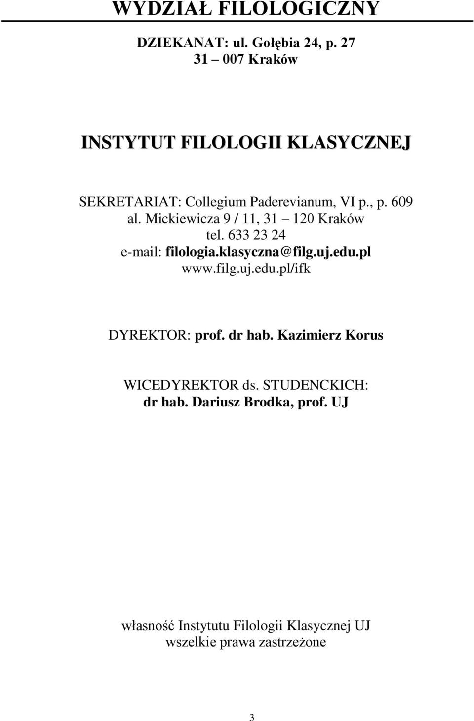 Mickiewicza 9 / 11, 31 120 Kraków tel. 633 23 24 e-mail: filologia.klasyczna@filg.uj.edu.pl www.filg.uj.edu.pl/ifk DYREKTOR: prof.