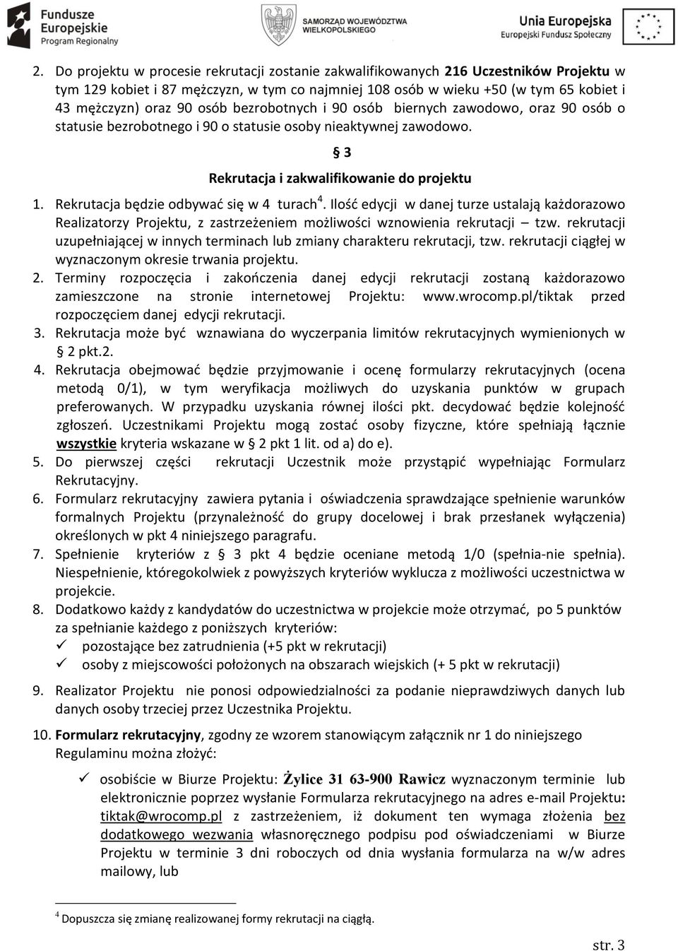 Rekrutacja będzie odbywać się w 4 turach 4. Ilość edycji w danej turze ustalają każdorazowo Realizatorzy Projektu, z zastrzeżeniem możliwości wznowienia rekrutacji tzw.