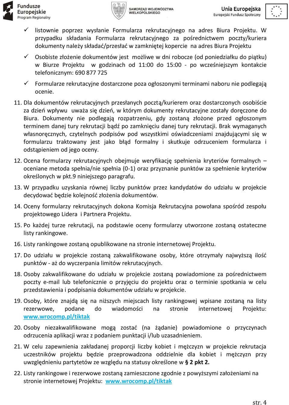 możliwe w dni robocze (od poniedziałku do piątku) w Biurze Projektu w godzinach od 11:00 do 15:00 - po wcześniejszym kontakcie telefonicznym: 690 877 725 Formularze rekrutacyjne dostarczone poza