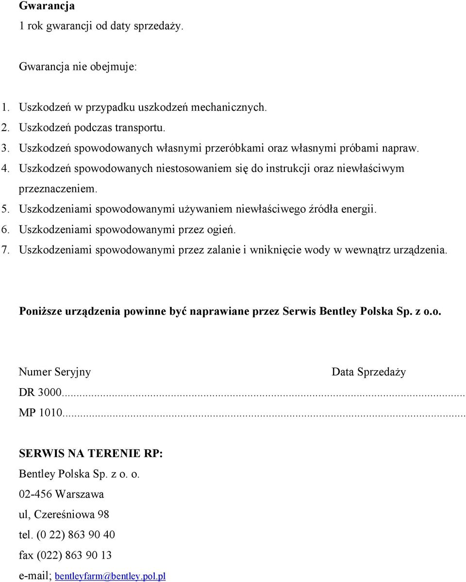 Uszkodzeniami spowodowanymi używaniem niewłaściwego źródła energii. 6. Uszkodzeniami spowodowanymi przez ogień. 7. Uszkodzeniami spowodowanymi przez zalanie i wniknięcie wody w wewnątrz urządzenia.