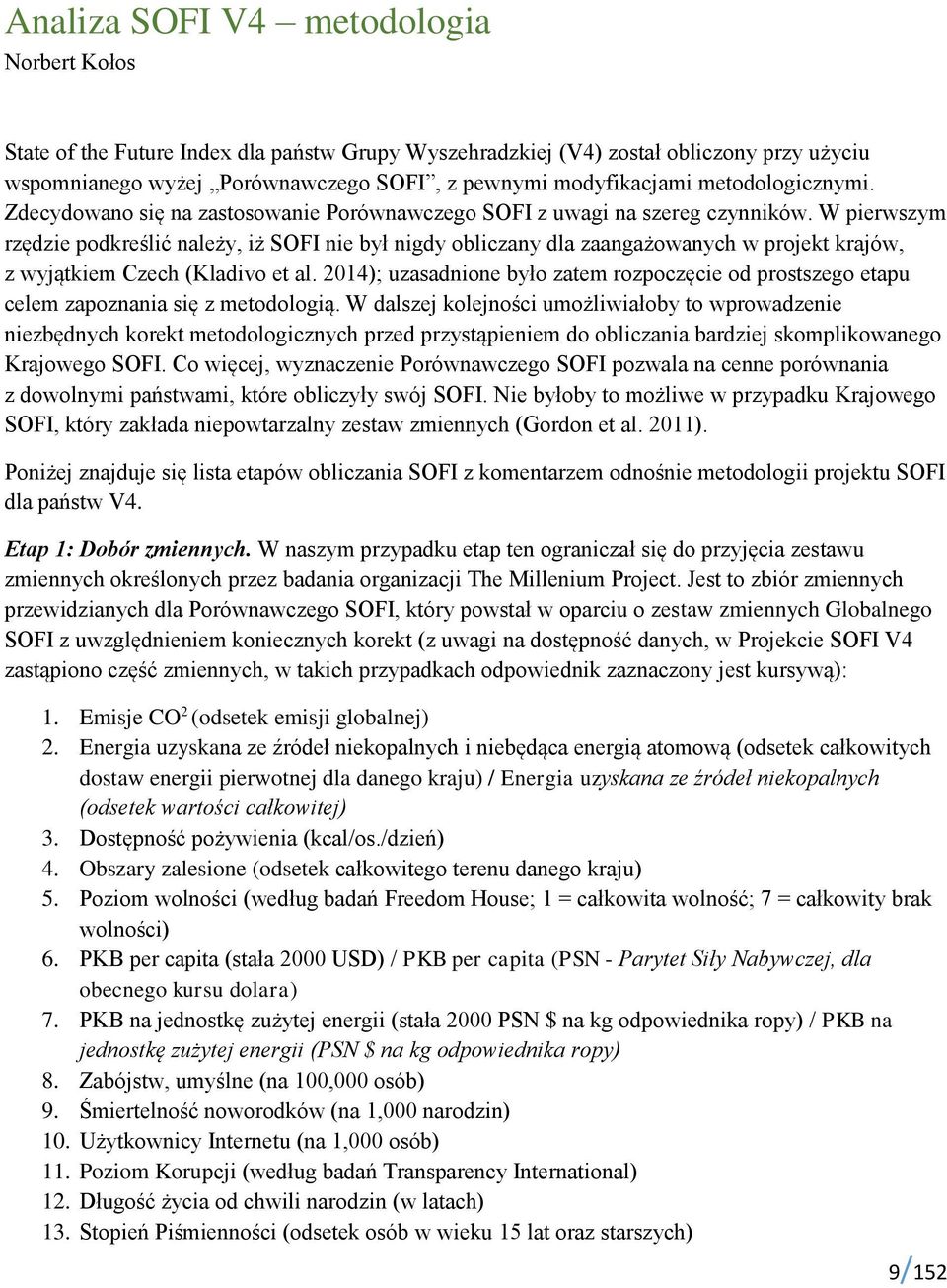 W pierwszym rzędzie podkreślić należy, iż SOFI nie był nigdy obliczany dla zaangażowanych w projekt krajów, z wyjątkiem Czech (Kladivo et al.