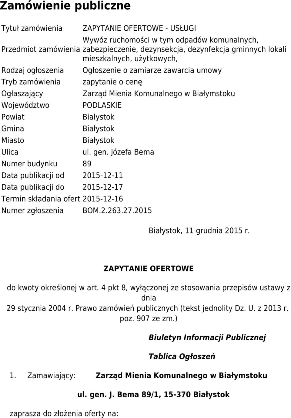 Komunalnego w Białymstoku PODLASKIE ul. gen. Józefa Bema Data publikacji od 2015-12-11 Data publikacji do 2015-12-17 Termin składania ofert 2015-12-16 Numer zgłoszenia BOM.2.263.27.
