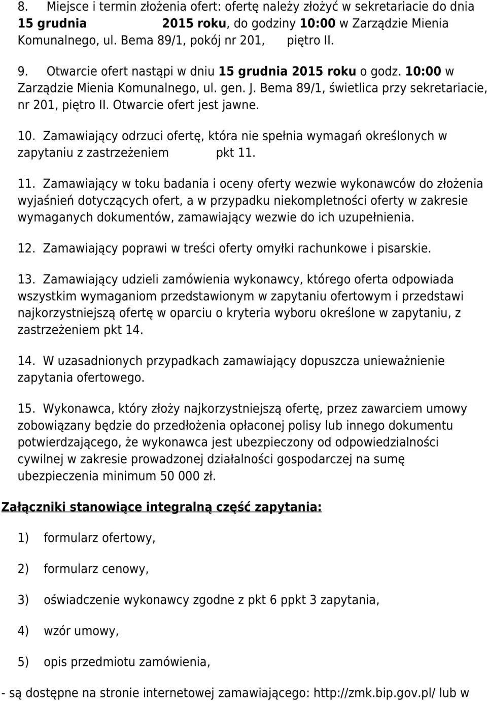 11. Zamawiający w toku badania i oceny oferty wezwie wykonawców do złożenia wyjaśnień dotyczących ofert, a w przypadku niekompletności oferty w zakresie wymaganych dokumentów, zamawiający wezwie do