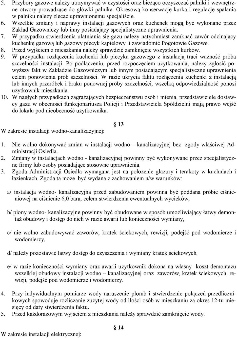 Wszelkie zmiany i naprawy instalacji gazowych oraz kuchenek mogą być wykonane przez Zakład Gazowniczy lub inny posiadający specjalistyczne uprawnienia. 7.