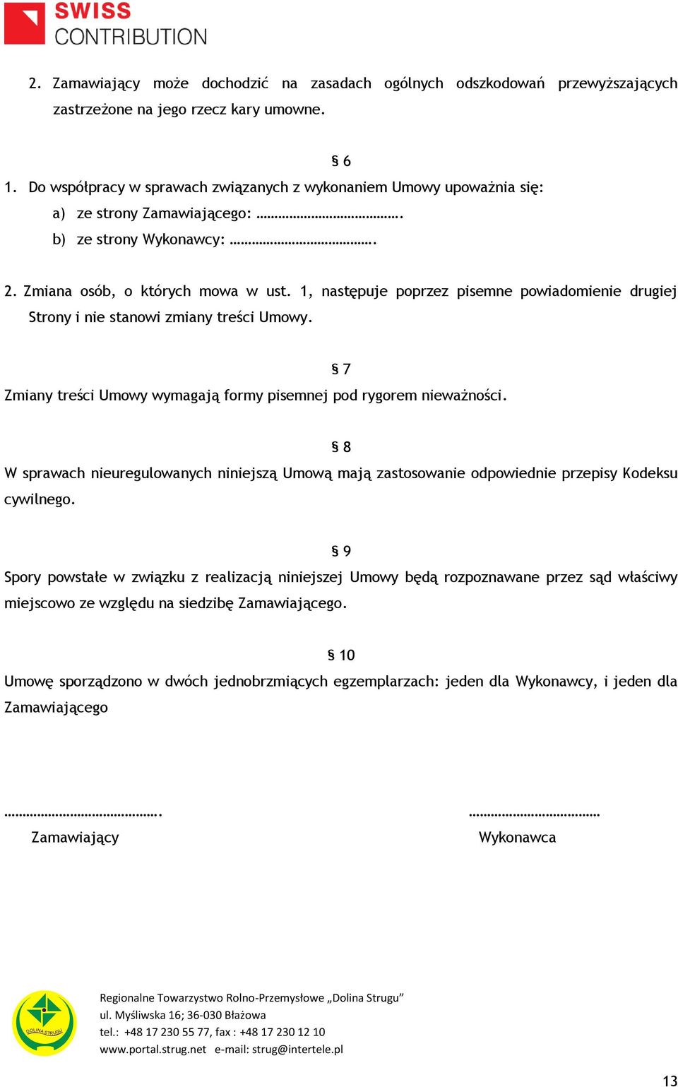 1, następuje poprzez pisemne powiadomienie drugiej Strony i nie stanowi zmiany treści Umowy. Zmiany treści Umowy wymagają formy pisemnej pod rygorem nieważności.