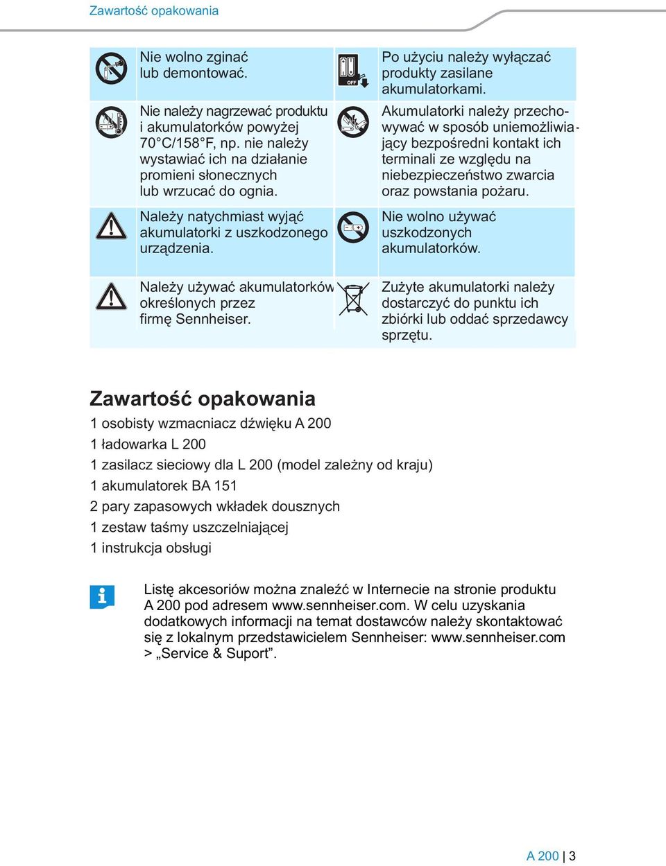 Akmlatorki należy przechowywać w sposób niemożliwiający bezpośredni kontakt ich terminali ze względ na niebezpieczeństwo zwarcia oraz powstania pożar. Nie wolno żywać szkodzonych akmlatorków.