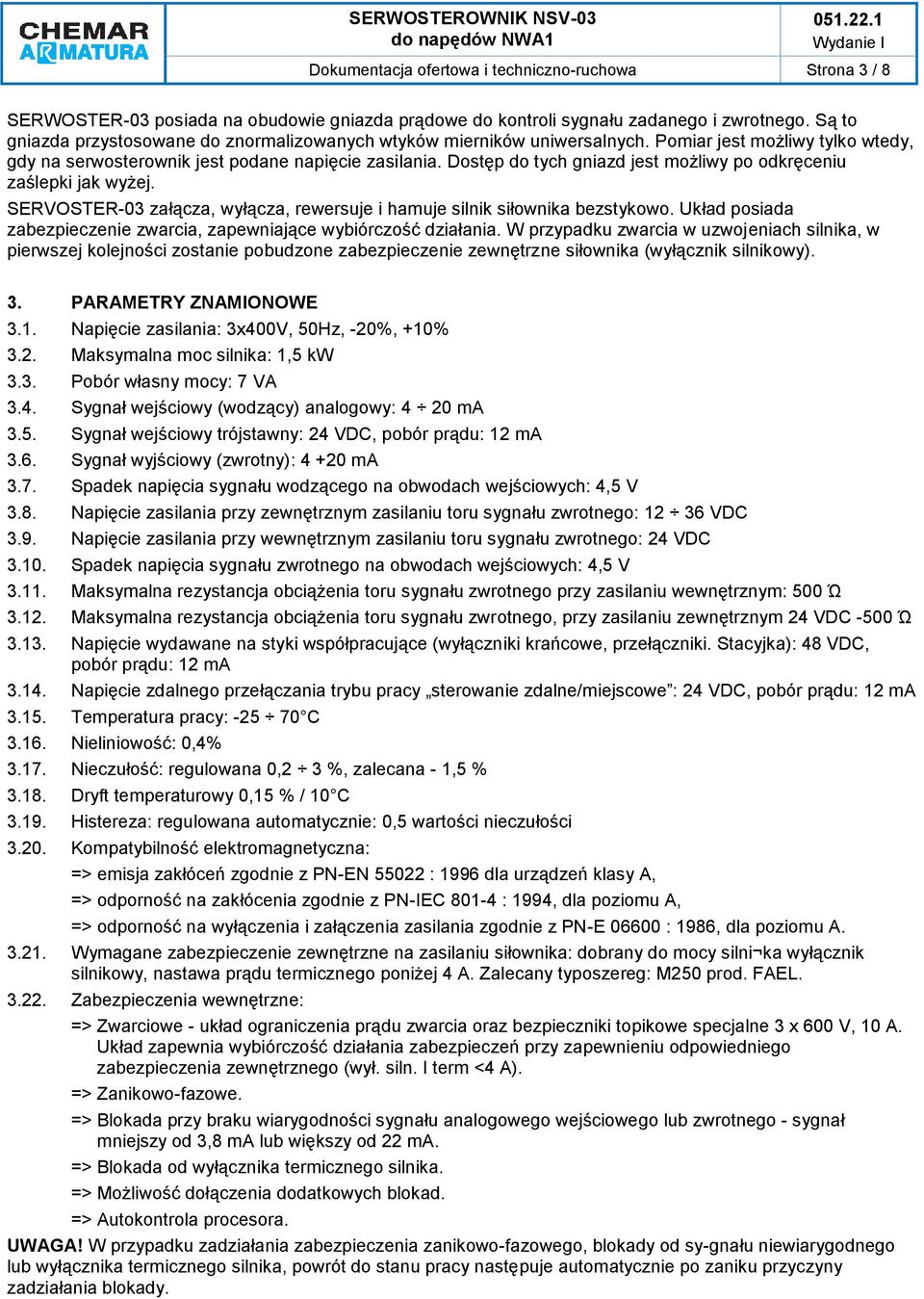 Dostęp do tych gniazd jest możliwy po odkręceniu zaślepki jak wyżej. SERVOSTER-03 załącza, wyłącza, rewersuje i hamuje silnik siłownika bezstykowo.