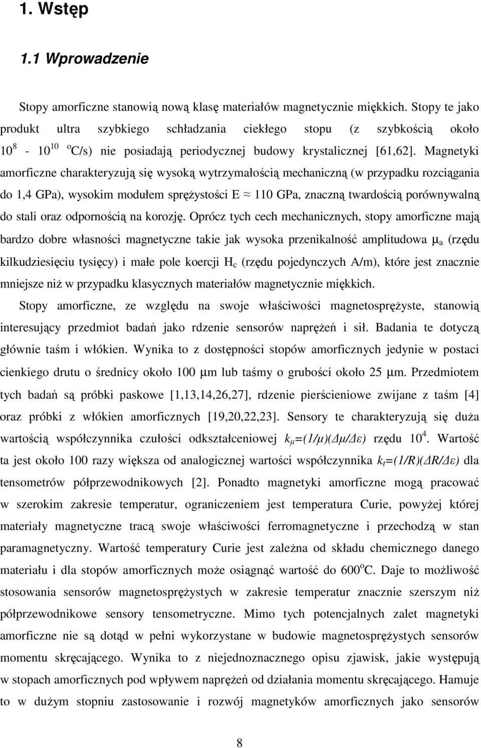 Magnetyki amorficzne charakteryzują się wysoką wytrzymałością mechaniczną (w przypadku rozciągania do 1,4 GPa), wysokim modułem spręŝystości E 110 GPa, znaczną twardością porównywalną do stali oraz