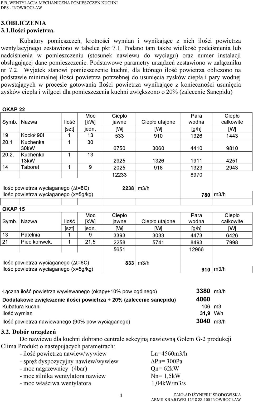 Wyjątek stanowi pomieszczenie kuchni, dla którego ilość powietrza obliczono na podstawie minimalnej ilości powietrza potrzebnej do usunięcia zysków ciepła i pary wodnej powstających w procesie