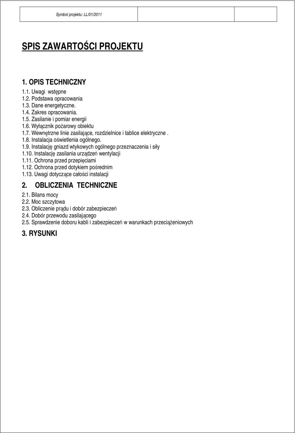 Instalację gniazd wtykowych ogólnego przeznaczenia i siły 1.10. Instalację zasilania urządzeń wentylacji 1.11. Ochrona przed przepięciami 1.12. Ochrona przed dotykiem pośrednim 1.1. Uwagi dotyczące całości instalacji 2.